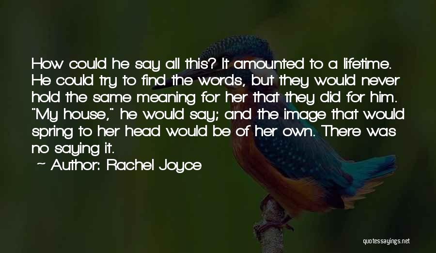 Rachel Joyce Quotes: How Could He Say All This? It Amounted To A Lifetime. He Could Try To Find The Words, But They