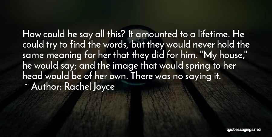 Rachel Joyce Quotes: How Could He Say All This? It Amounted To A Lifetime. He Could Try To Find The Words, But They