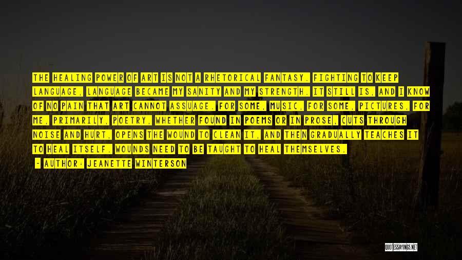 Jeanette Winterson Quotes: The Healing Power Of Art Is Not A Rhetorical Fantasy. Fighting To Keep Language, Language Became My Sanity And My