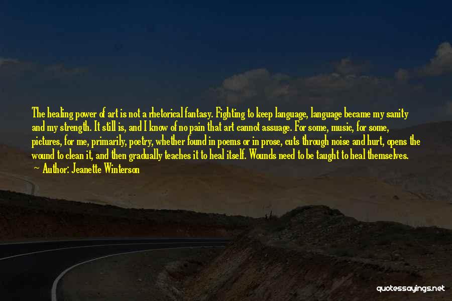 Jeanette Winterson Quotes: The Healing Power Of Art Is Not A Rhetorical Fantasy. Fighting To Keep Language, Language Became My Sanity And My