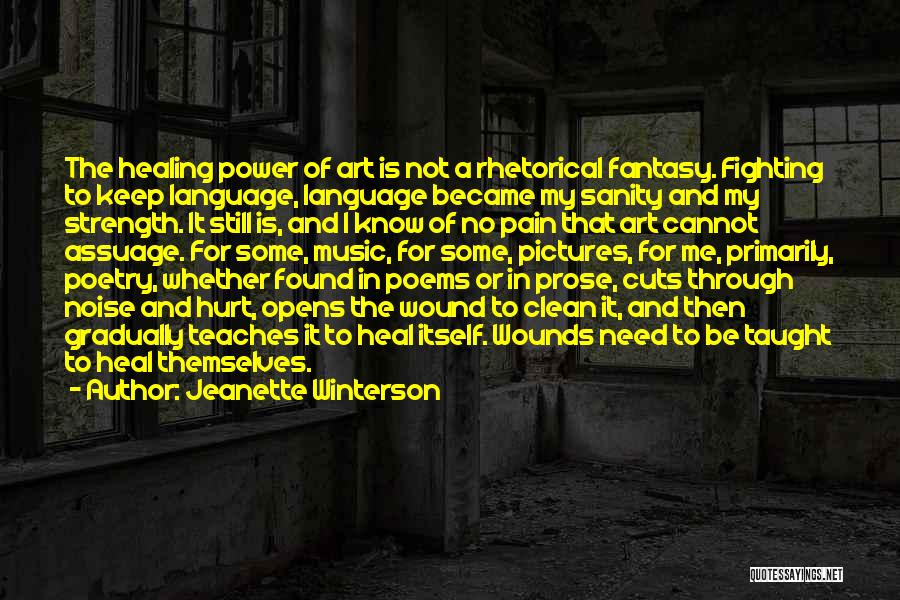 Jeanette Winterson Quotes: The Healing Power Of Art Is Not A Rhetorical Fantasy. Fighting To Keep Language, Language Became My Sanity And My