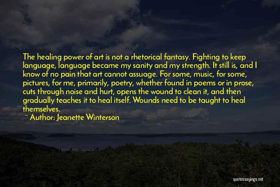 Jeanette Winterson Quotes: The Healing Power Of Art Is Not A Rhetorical Fantasy. Fighting To Keep Language, Language Became My Sanity And My