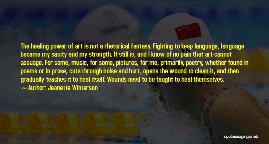 Jeanette Winterson Quotes: The Healing Power Of Art Is Not A Rhetorical Fantasy. Fighting To Keep Language, Language Became My Sanity And My