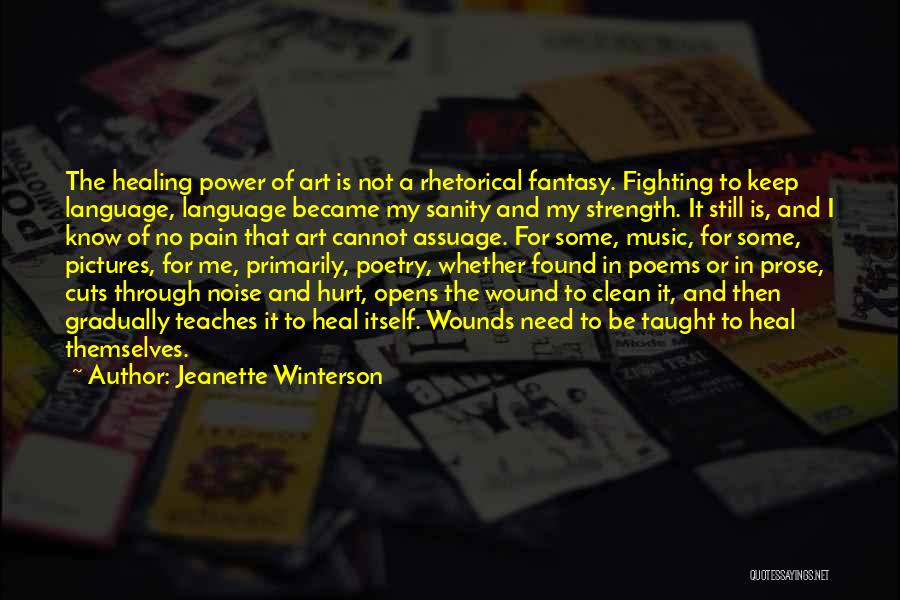 Jeanette Winterson Quotes: The Healing Power Of Art Is Not A Rhetorical Fantasy. Fighting To Keep Language, Language Became My Sanity And My