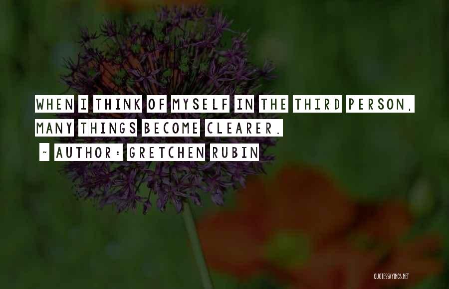 Gretchen Rubin Quotes: When I Think Of Myself In The Third Person, Many Things Become Clearer.