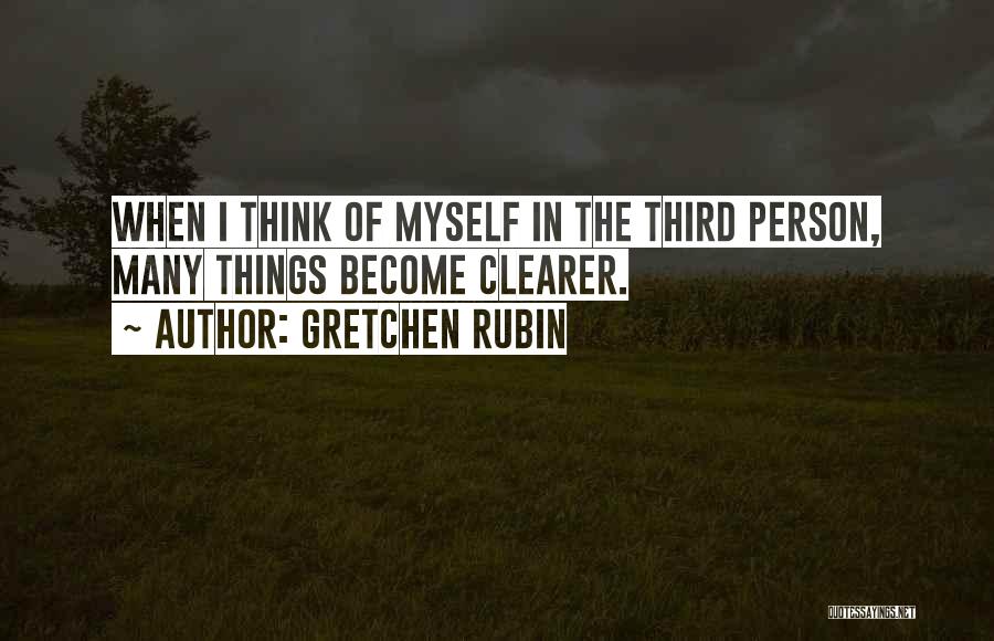 Gretchen Rubin Quotes: When I Think Of Myself In The Third Person, Many Things Become Clearer.