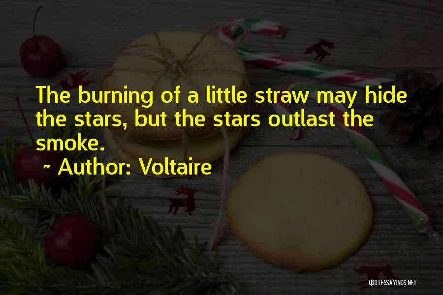 Voltaire Quotes: The Burning Of A Little Straw May Hide The Stars, But The Stars Outlast The Smoke.