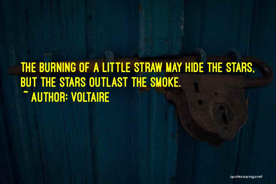 Voltaire Quotes: The Burning Of A Little Straw May Hide The Stars, But The Stars Outlast The Smoke.