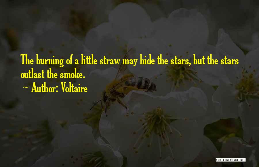 Voltaire Quotes: The Burning Of A Little Straw May Hide The Stars, But The Stars Outlast The Smoke.