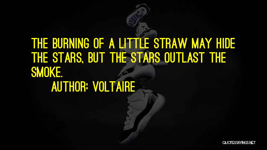 Voltaire Quotes: The Burning Of A Little Straw May Hide The Stars, But The Stars Outlast The Smoke.