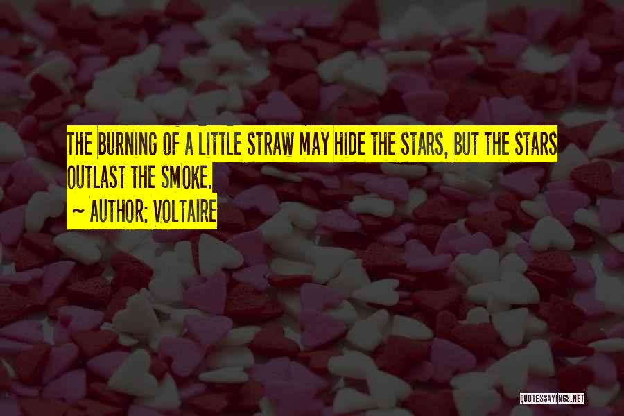 Voltaire Quotes: The Burning Of A Little Straw May Hide The Stars, But The Stars Outlast The Smoke.
