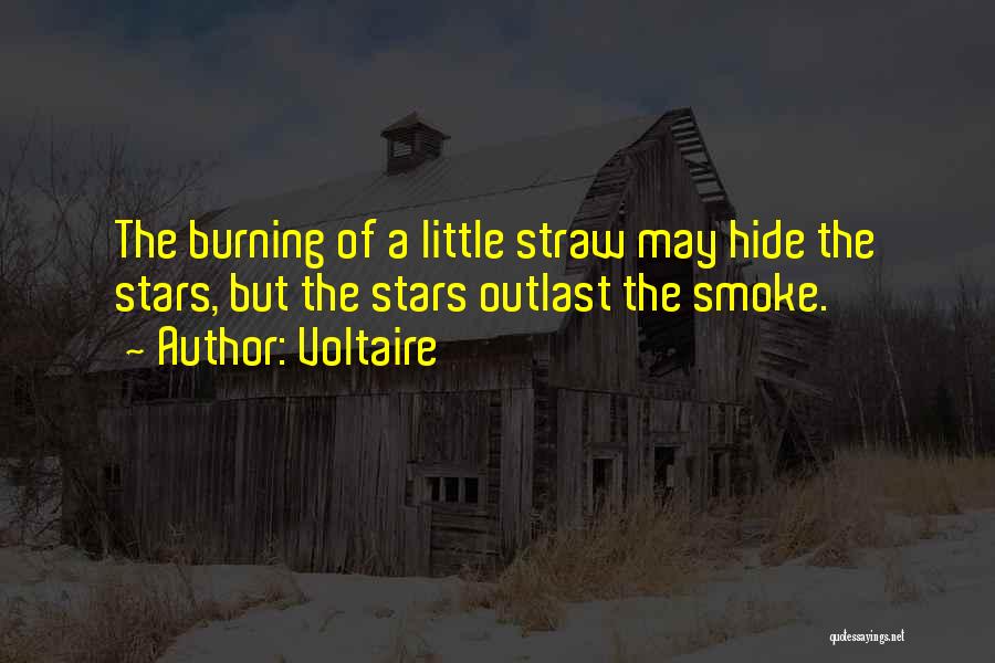 Voltaire Quotes: The Burning Of A Little Straw May Hide The Stars, But The Stars Outlast The Smoke.