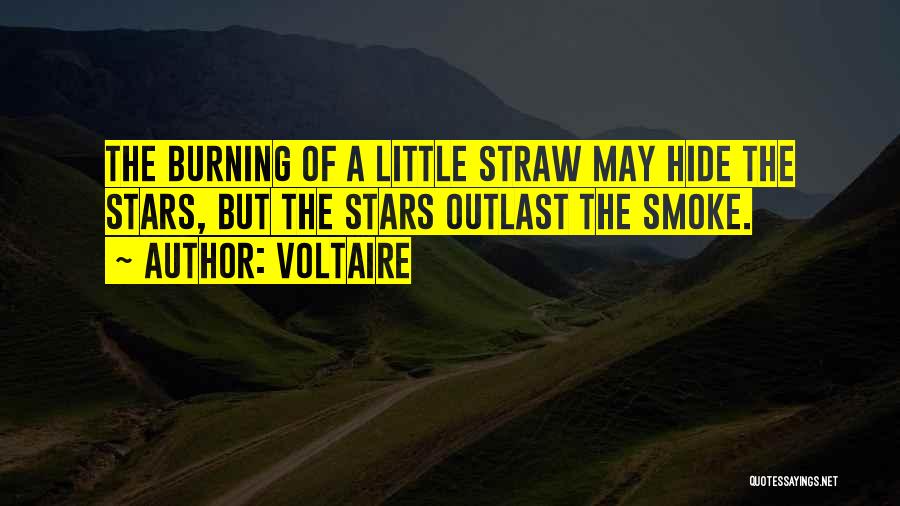 Voltaire Quotes: The Burning Of A Little Straw May Hide The Stars, But The Stars Outlast The Smoke.
