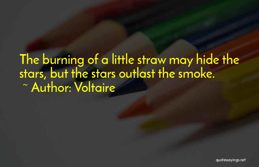 Voltaire Quotes: The Burning Of A Little Straw May Hide The Stars, But The Stars Outlast The Smoke.