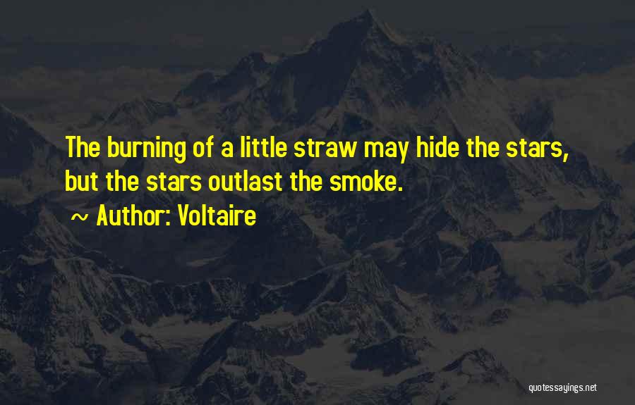 Voltaire Quotes: The Burning Of A Little Straw May Hide The Stars, But The Stars Outlast The Smoke.