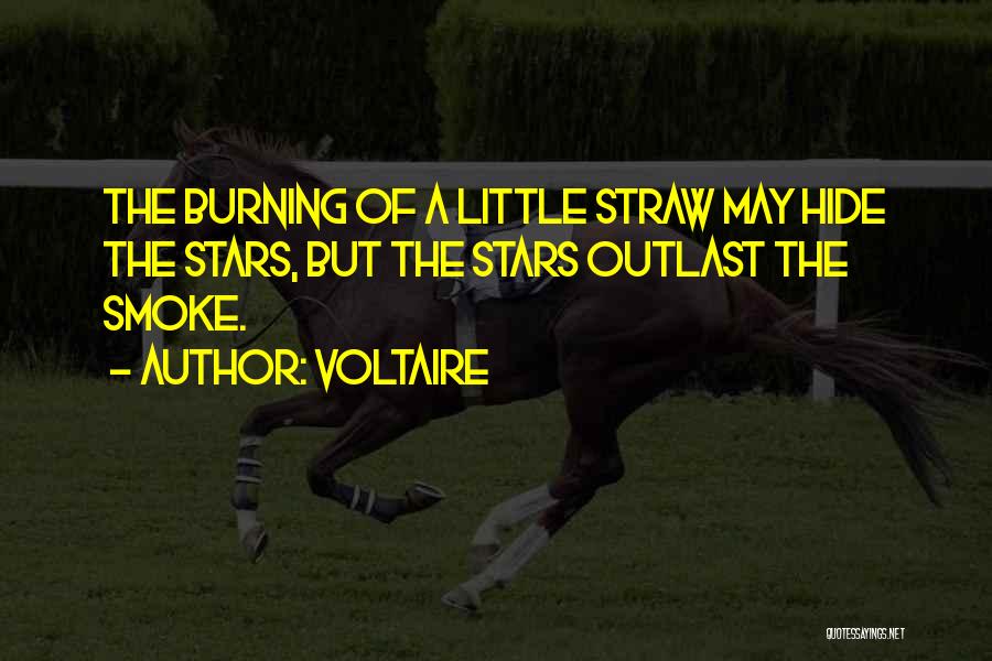 Voltaire Quotes: The Burning Of A Little Straw May Hide The Stars, But The Stars Outlast The Smoke.