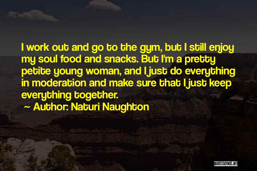 Naturi Naughton Quotes: I Work Out And Go To The Gym, But I Still Enjoy My Soul Food And Snacks. But I'm A