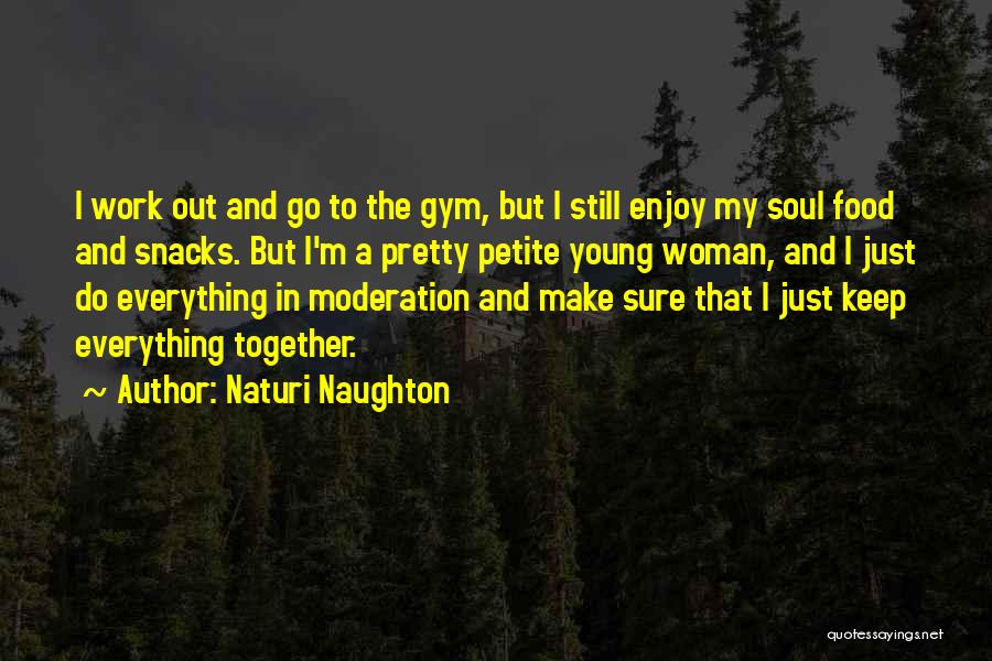 Naturi Naughton Quotes: I Work Out And Go To The Gym, But I Still Enjoy My Soul Food And Snacks. But I'm A