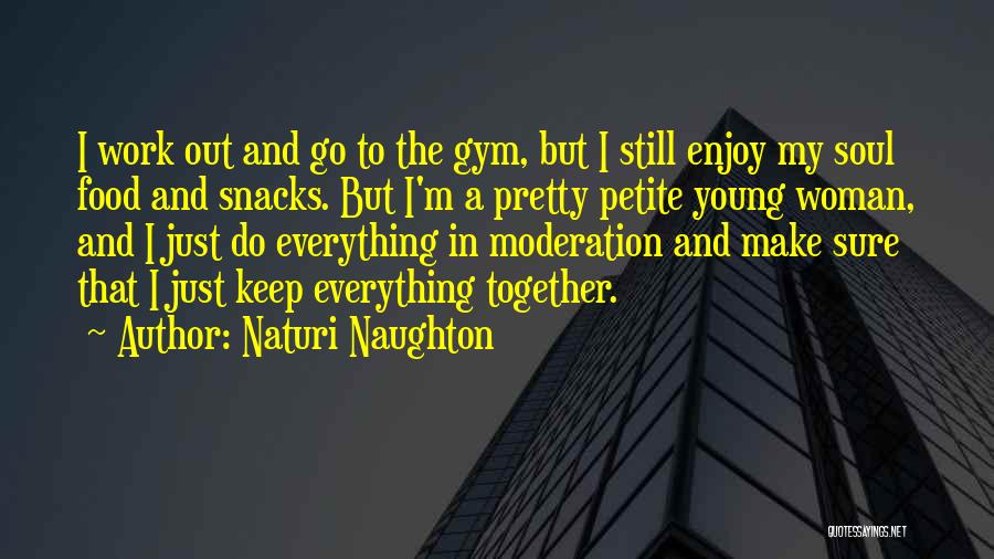 Naturi Naughton Quotes: I Work Out And Go To The Gym, But I Still Enjoy My Soul Food And Snacks. But I'm A