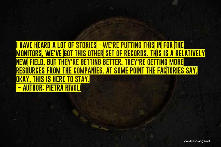 Pietra Rivoli Quotes: I Have Heard A Lot Of Stories - We're Putting This In For The Monitors, We've Got This Other Set