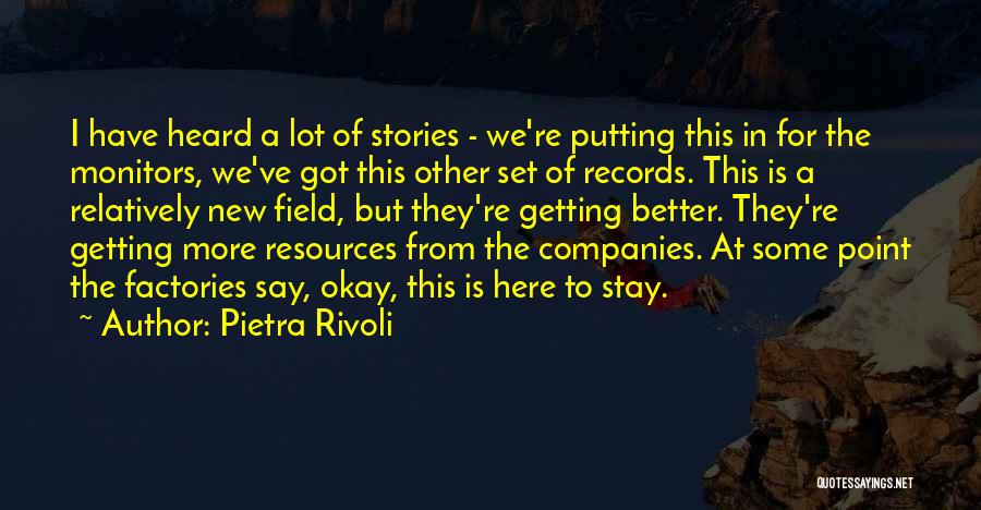 Pietra Rivoli Quotes: I Have Heard A Lot Of Stories - We're Putting This In For The Monitors, We've Got This Other Set