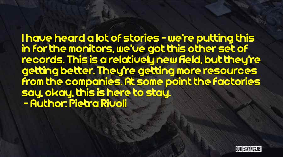 Pietra Rivoli Quotes: I Have Heard A Lot Of Stories - We're Putting This In For The Monitors, We've Got This Other Set