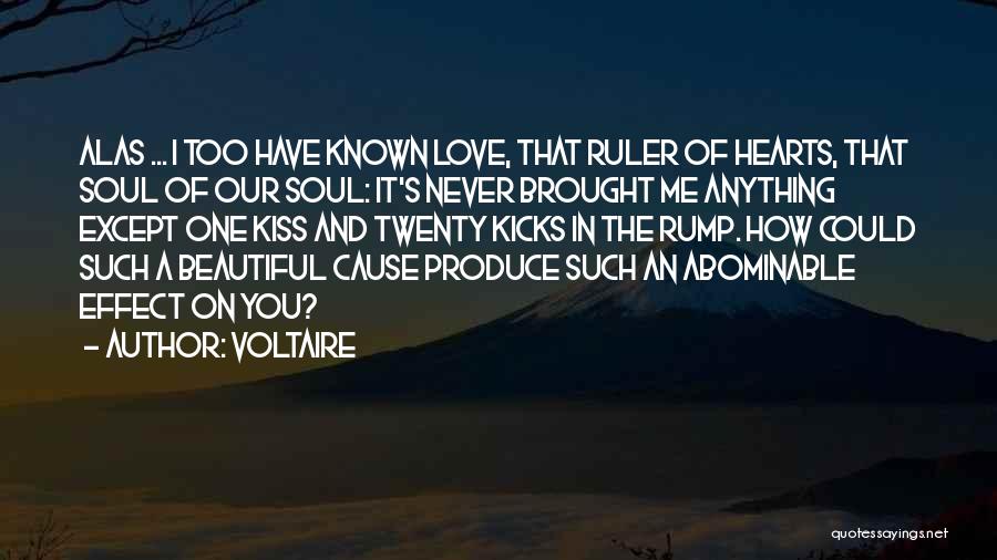 Voltaire Quotes: Alas ... I Too Have Known Love, That Ruler Of Hearts, That Soul Of Our Soul: It's Never Brought Me