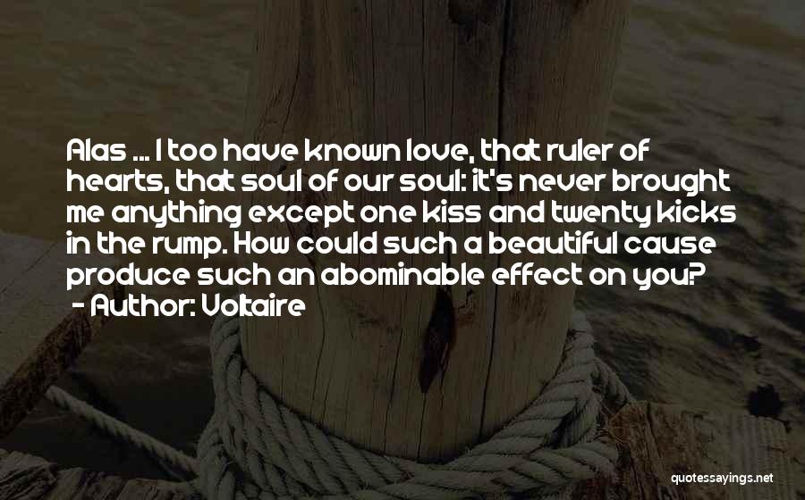 Voltaire Quotes: Alas ... I Too Have Known Love, That Ruler Of Hearts, That Soul Of Our Soul: It's Never Brought Me