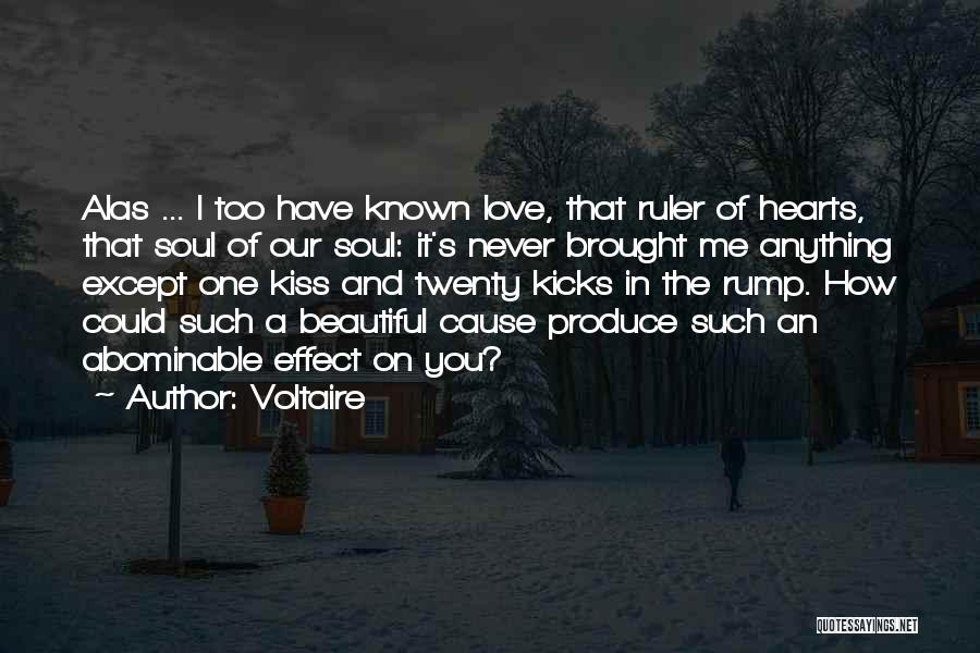 Voltaire Quotes: Alas ... I Too Have Known Love, That Ruler Of Hearts, That Soul Of Our Soul: It's Never Brought Me