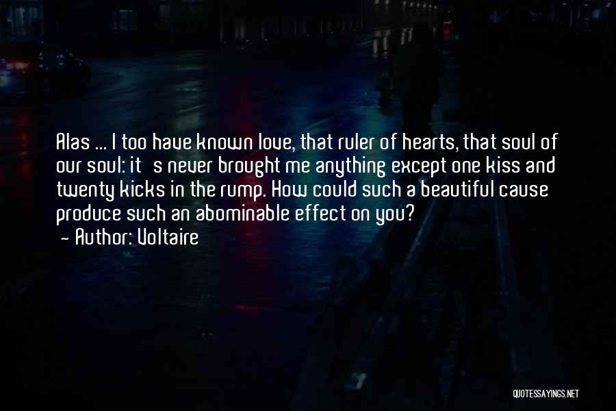 Voltaire Quotes: Alas ... I Too Have Known Love, That Ruler Of Hearts, That Soul Of Our Soul: It's Never Brought Me