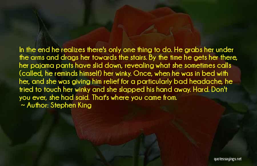 Stephen King Quotes: In The End He Realizes There's Only One Thing To Do. He Grabs Her Under The Arms And Drags Her