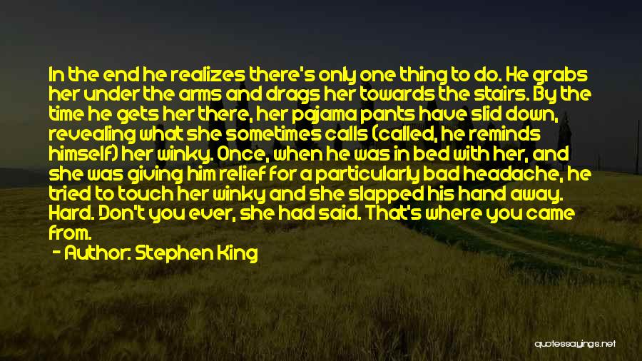 Stephen King Quotes: In The End He Realizes There's Only One Thing To Do. He Grabs Her Under The Arms And Drags Her