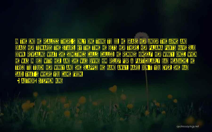 Stephen King Quotes: In The End He Realizes There's Only One Thing To Do. He Grabs Her Under The Arms And Drags Her