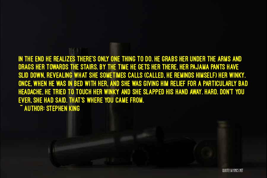 Stephen King Quotes: In The End He Realizes There's Only One Thing To Do. He Grabs Her Under The Arms And Drags Her