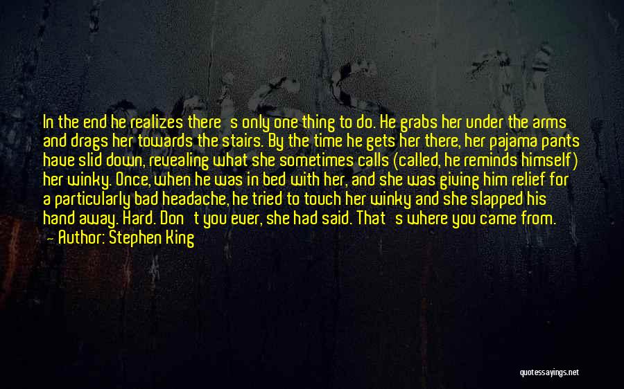 Stephen King Quotes: In The End He Realizes There's Only One Thing To Do. He Grabs Her Under The Arms And Drags Her