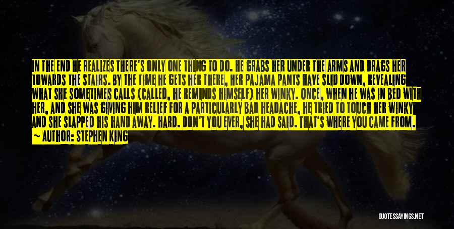 Stephen King Quotes: In The End He Realizes There's Only One Thing To Do. He Grabs Her Under The Arms And Drags Her