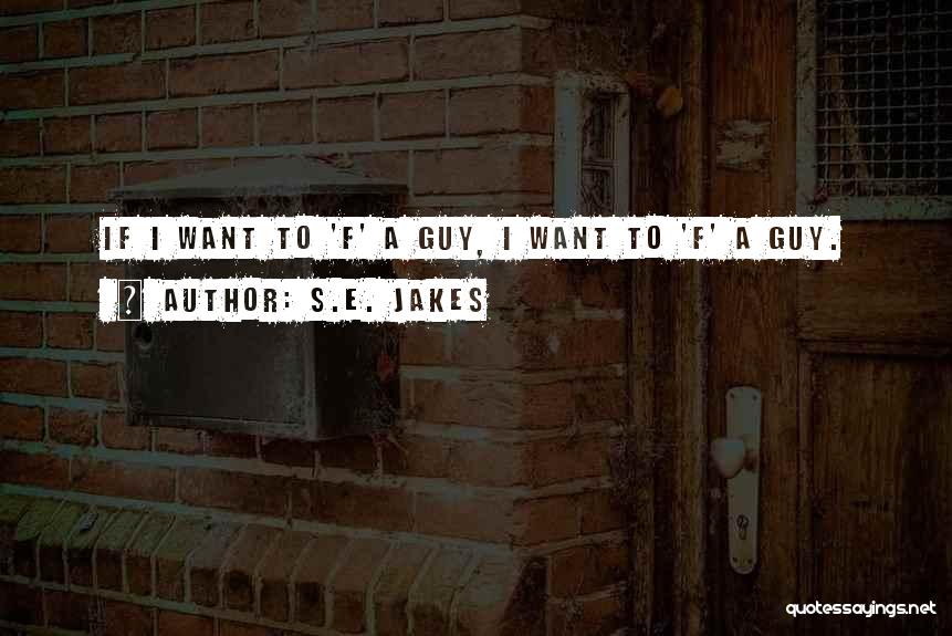 S.E. Jakes Quotes: If I Want To 'f' A Guy, I Want To 'f' A Guy.