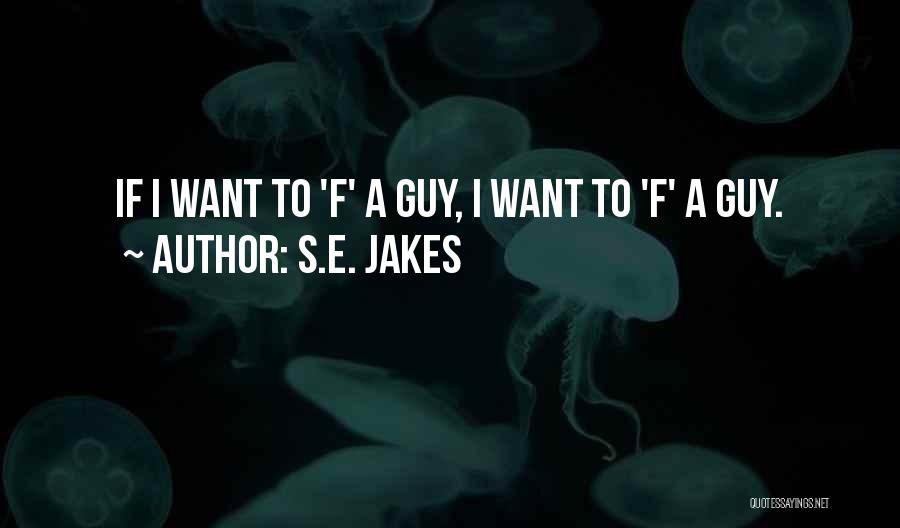 S.E. Jakes Quotes: If I Want To 'f' A Guy, I Want To 'f' A Guy.