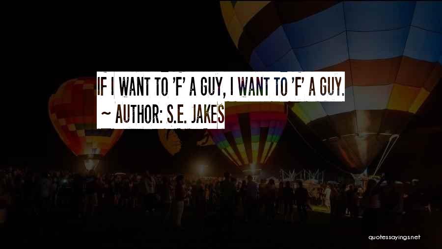 S.E. Jakes Quotes: If I Want To 'f' A Guy, I Want To 'f' A Guy.