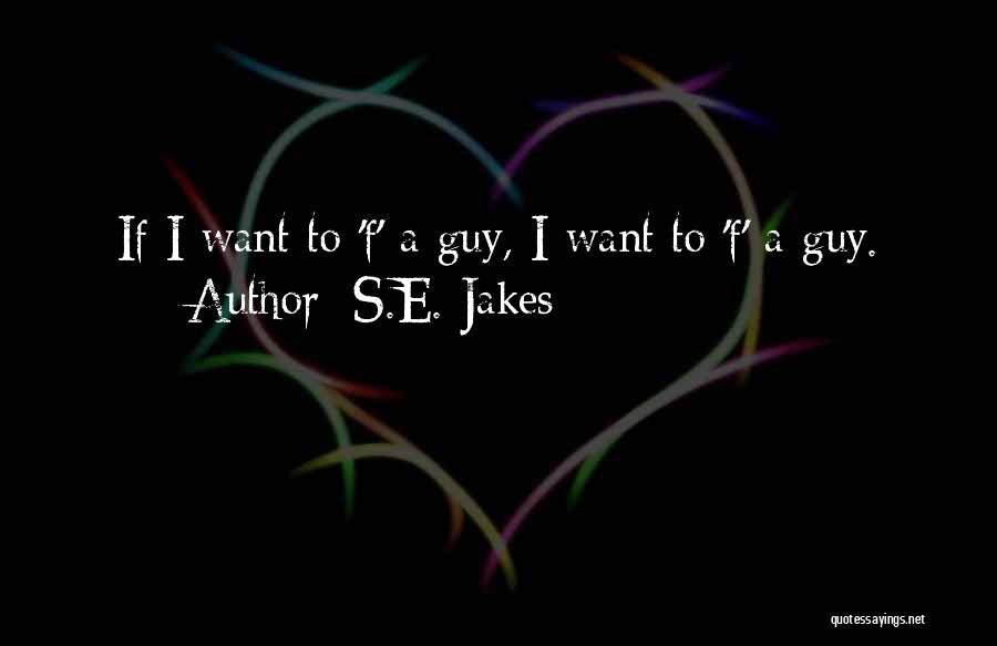 S.E. Jakes Quotes: If I Want To 'f' A Guy, I Want To 'f' A Guy.