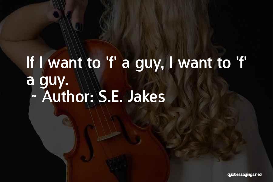 S.E. Jakes Quotes: If I Want To 'f' A Guy, I Want To 'f' A Guy.