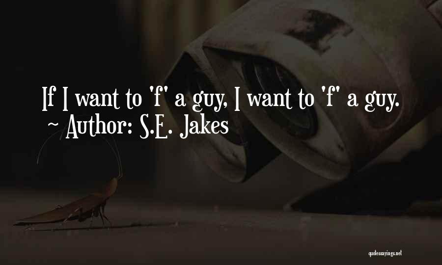 S.E. Jakes Quotes: If I Want To 'f' A Guy, I Want To 'f' A Guy.