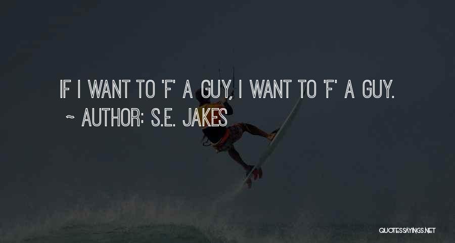 S.E. Jakes Quotes: If I Want To 'f' A Guy, I Want To 'f' A Guy.