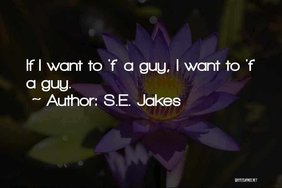 S.E. Jakes Quotes: If I Want To 'f' A Guy, I Want To 'f' A Guy.