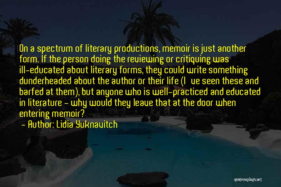 Lidia Yuknavitch Quotes: On A Spectrum Of Literary Productions, Memoir Is Just Another Form. If The Person Doing The Reviewing Or Critiquing Was