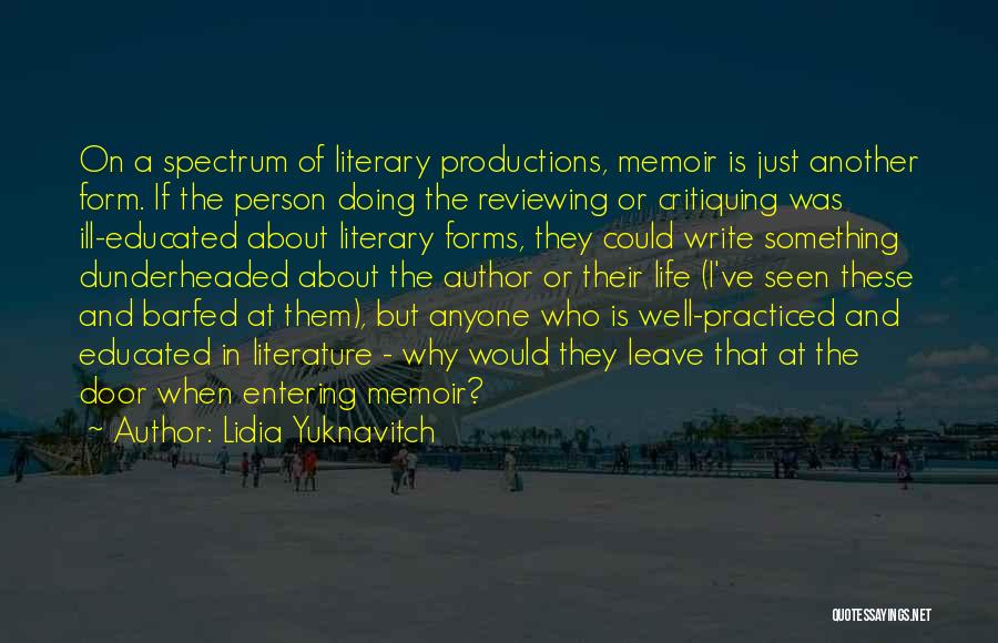 Lidia Yuknavitch Quotes: On A Spectrum Of Literary Productions, Memoir Is Just Another Form. If The Person Doing The Reviewing Or Critiquing Was