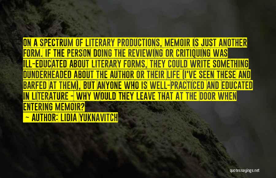 Lidia Yuknavitch Quotes: On A Spectrum Of Literary Productions, Memoir Is Just Another Form. If The Person Doing The Reviewing Or Critiquing Was