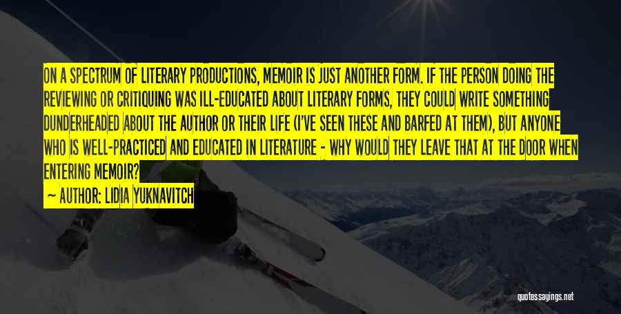 Lidia Yuknavitch Quotes: On A Spectrum Of Literary Productions, Memoir Is Just Another Form. If The Person Doing The Reviewing Or Critiquing Was