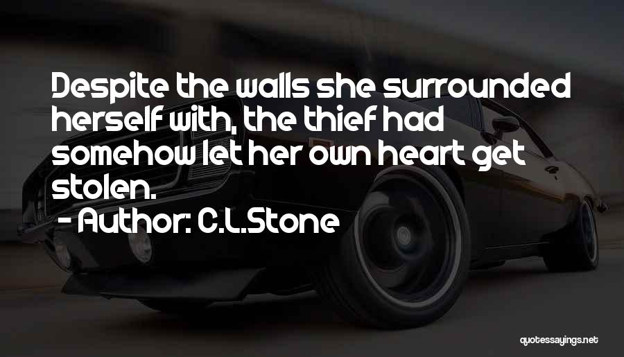 C.L.Stone Quotes: Despite The Walls She Surrounded Herself With, The Thief Had Somehow Let Her Own Heart Get Stolen.