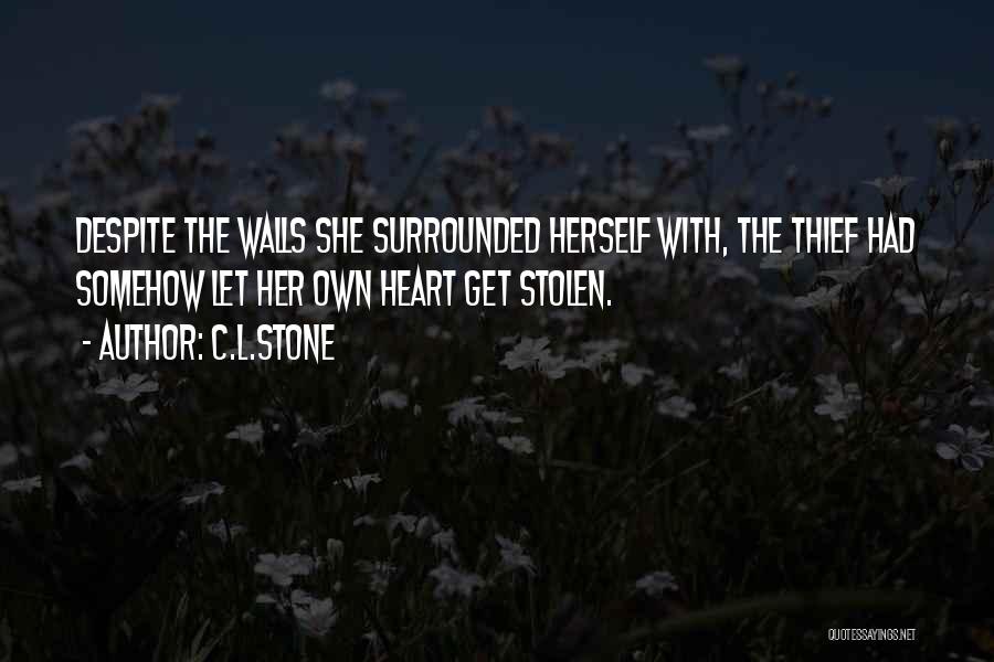 C.L.Stone Quotes: Despite The Walls She Surrounded Herself With, The Thief Had Somehow Let Her Own Heart Get Stolen.